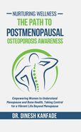 Nurturing Wellness: The Path to Postmenopausal Osteoporosis Awareness: Empowering Women to Understand Menopause and Bone Health, Taking Control for a Vibrant Life Beyond Menopause: The Path to Postmenopausal Osteoporosis Awareness: Empowering Women to...