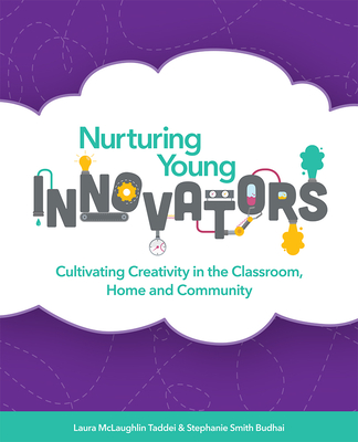 Nurturing Young Innovators: Cultivating Creativity in the Classroom, Home and Community - McLaughlin, Laura, and Budhai, Stephanie Smith