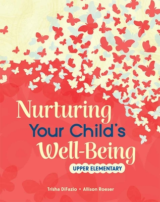 Nurturing Your Child's Well-Being: Upper Elementary - Difazio, Trisha, and Roeser, Allison