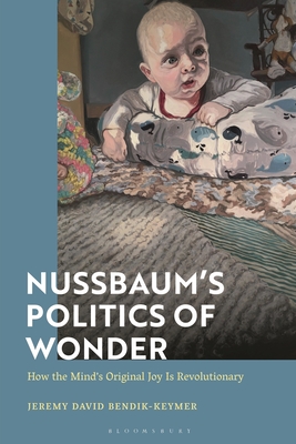 Nussbaum? S Politics of Wonder: How the Mind? S Original Joy is Revolutionary - Bendik-Keymer, Jeremy