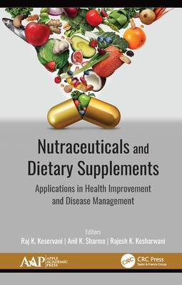 Nutraceuticals and Dietary Supplements: Applications in Health Improvement and Disease Management - Keservani, Raj K (Editor), and Sharma, Anil K (Editor), and Kesharwani, Rajesh K (Editor)