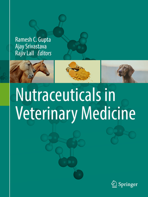 Nutraceuticals in Veterinary Medicine - Gupta, Ramesh C (Editor), and Srivastava, Ajay (Editor), and Lall, Rajiv (Editor)