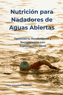 Nutrici?n para Nadadores de Aguas Abiertas: Optimiza tu Rendimiento y Recuperaci?n con Suplementos Clave