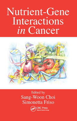 Nutrient-Gene Interactions in Cancer - Choi, Sang-Woon (Editor), and Friso, Simonetta (Editor)