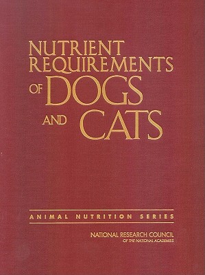 Nutrient Requirements of Dogs and Cats - National Research Council, and Division on Earth and Life Studies, and Board on Agriculture and Natural Resources