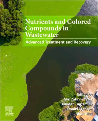 Nutrients and Colored Compounds in Wastewater: Advanced Treatment and Recovery - Yaser, Abu Zahrim (Editor), and Lamaming, Junidah (Editor), and Johnson, Daniel (Editor)
