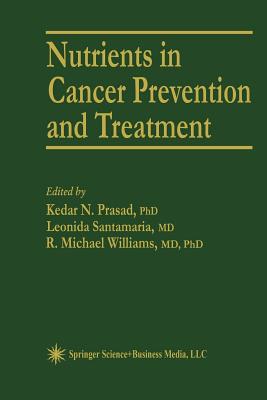 Nutrients in Cancer Prevention and Treatment - Prasad, Kedar N, PH.D., and Santamaria, Leonida, and Williams, R Michael