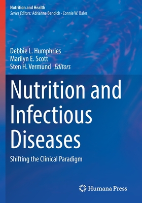 Nutrition and Infectious Diseases: Shifting the Clinical Paradigm - Humphries, Debbie L. (Editor), and Scott, Marilyn E. (Editor), and Vermund, Sten H. (Editor)