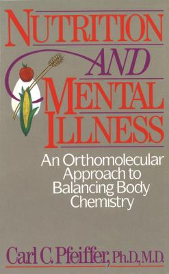 Nutrition and Mental Illness: An Orthomolecular Approach to Balancing Body Chemistry - Pfeiffer, Carl C