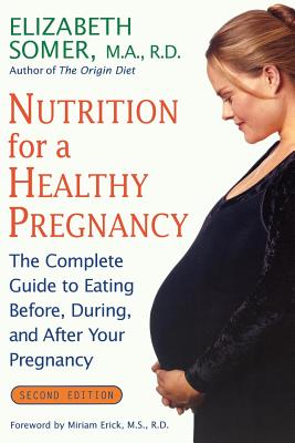 Nutrition for a Healthy Pregnancy, Revised Edition: The Complete Guide to Eating Before, During, and After Your Pregnancy - Somer, Elizabeth, R.D., M.A.