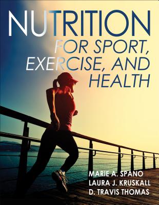 Nutrition for Sport, Exercise, and Health - Spano, Marie, and Kruskall, Laura, and Thomas, D Travis