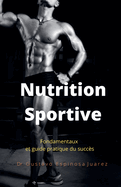 Nutrition Sportive Fondamentaux et guide pratique du succ?s