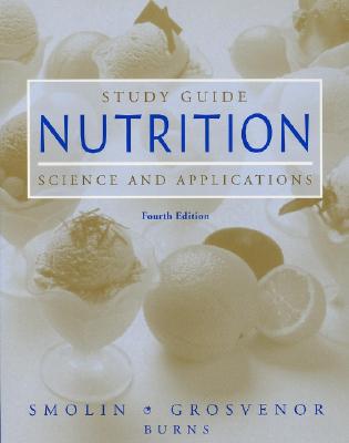 Nutrition: Study Guide: Science and Applications - Smolin, Lori A., and Grosvenor, Mary B., and Burns, Melanie Tracy