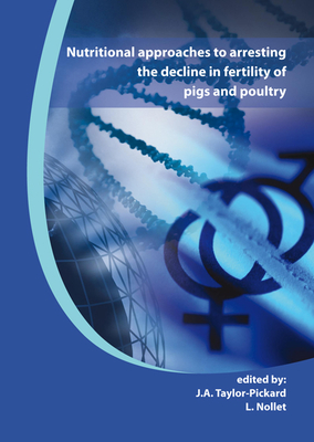 Nutritional Approaches to Arresting the Decline in Fertility of Pigs and Poultry: Proceedings from Alltech's Technical Seminar Series - Taylor-Pickard, J A (Editor), and Nollet, L (Editor)