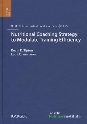 Nutritional Coaching Strategy to Modulate Training Efficiency: 75th Nestl Nutrition Institute Workshop, Mallorca, December 2011 - Tipton, K.D. (Editor), and van Loon, L.J.C. (Editor)