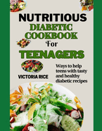 Nutritious Diabetic cookbook for Teenagers: Ways to help teens with tasty and healthy diabetic recipes