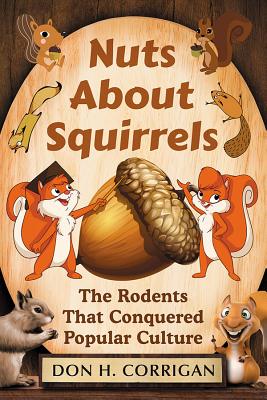 Nuts About Squirrels: The Rodents That Conquered Popular Culture - Corrigan, Don H