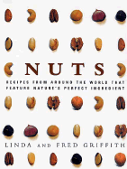 Nuts: Recipes from Around the World That Feature Nature's Perfect Ingredient - Griffith, Linda, and Griffith, Fred