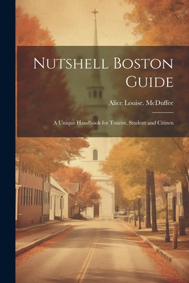 Nutshell Boston Guide: A Unique Handbook for Tourist, Student and Citizen - McDuffee, Alice Louise [From Old Cat
