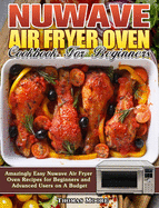 Nuwave Air Fryer Oven Cookbook for Beginners: Amazingly Easy Nuwave Air Fryer Oven Recipes for Beginners and Advanced Users on A Budget