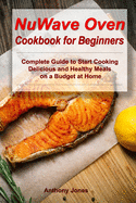 NuWave Oven Cookbook for Beginners: Complete Guide to Start Cooking Delicious and Healthy Meals on a Budget at Home