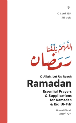 O Allah, Let Us Reach Ramadan (  ): Essential Prayers & Supplications for Ramadan & Eid Ul-Fitr - Diouri, Mourad