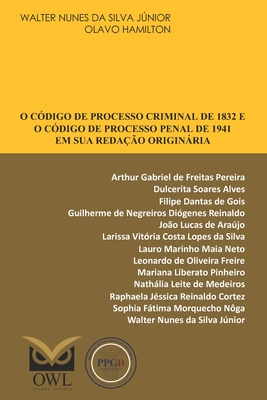 O C?digo de Processo Criminal de 1832 e o C?digo de Processo Penal de 1941 em sua reda??o originria - Hamilton, Olavo (Editor), and Pereira, Arthur Gabriel de Freitas, and Alves, Dulcerita Soares