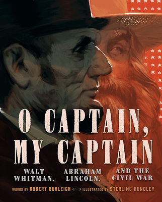 O Captain, My Captain: Walt Whitman, Abraham Lincoln, and the Civil War - Burleigh, Robert