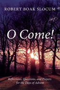 O Come!: Reflections, Questions, and Prayers for the Days of Advent