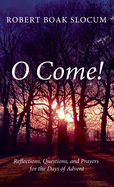 O Come!: Reflections, Questions, and Prayers for the Days of Advent