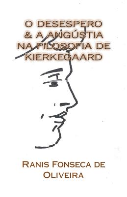 O Desespero & a Angustia Na Filosofia de Kierkeggard: Dissertacao de Mestrado - De Oliveira, Ranis Fonseca
