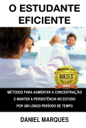 O estudante eficiente: M?todos para aumentar a concentra??o e manter a persist?ncia no estudo por um longo per?odo de tempo