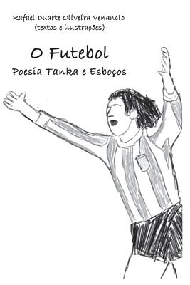 O Futebol: Poesia Tanka E Esbo?os - Venancio, Rafael Duarte Oliveira