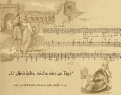 O Gluckliche, Reiche, Einzige Tage: Fanny Und Wilhelm Hensels Italienische Reise. Mit Dem Faksimile Der Bildseiten Aus Dem 'Reise-Album 1839 Bis 1840