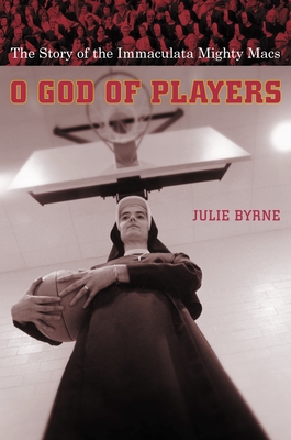O God of Players: The Story of the Immaculata Mighty Macs - Byrne, Julie, Professor
