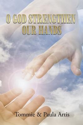 O God Strengthen Our Hands - Artis, Tommie, and Artis, Paula