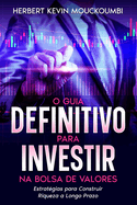 O guia Definitivo para investir na bolsa de valores: Estrat?gias para construir riqueza a longo prazo: As chaves do sucesso financeiro, o seu guia definitivo para conquistar o mercado de ac??es!