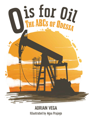 O Is for Oil: The ABCs of Odessa - Vega, Adrian