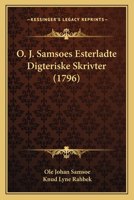 O. J. Samsoes Esterladte Digteriske Skrivter (1796) - Samsoe, Ole Johan, and Rahbek, Knud Lyne