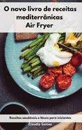 O novo livro de receitas mediterrnicas Air Fryer: Receitas saudveis e fceis para iniciantes. Air Fryer Cookbook (Portuguese Edition)