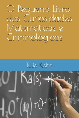 O Pequeno Livro das Curiosidades Matemticas e Criminol?gicas - Kahn, Tulio