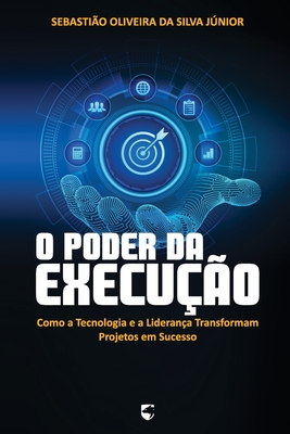 O Poder da Execu??o: Como a Tecnologia e a Lideran?a Transformam Projetos em Sucesso - Pacheco, Gilson de Mello (Editor), and Jnior, Sebasti?o Oliveira Da Silva