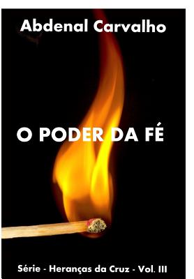 O Poder da F?: S?rie - Heran?as da Cruz - Carvalho, Abdenal