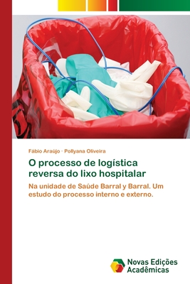 O processo de log?stica reversa do lixo hospitalar - Araujo, Fabio, and Oliveira, Pollyana