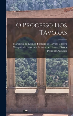 O Processo DOS Tavoras - Tvora, Francisco de Assis de Tvora (Creator), and Tvora, Leonor Tomsia de Tvora Mar (Creator), and Azevedo, Pedro De 1875-1928 (Creator)