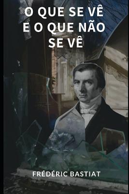 O Que Se V E O Que No Se V - Bastiat, Frederic