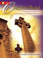 O Sacred Head: An Organ Collection for Palm Sunday, Holy Week and Easter