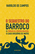 O sequestro do barroco na formao da literatura brasileira: o caso Gregrio de Matos