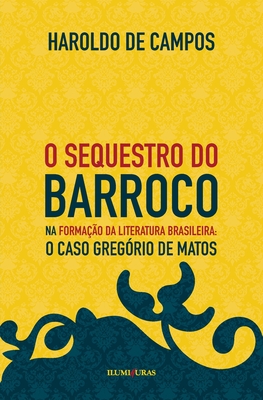 O sequestro do barroco na formao da literatura brasileira: o caso Gregrio de Matos - Campos, Haroldo De