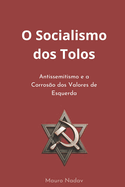 O Socialismo dos Tolos: Antissemitismo e a Corros?o dos Valores de Esquerda